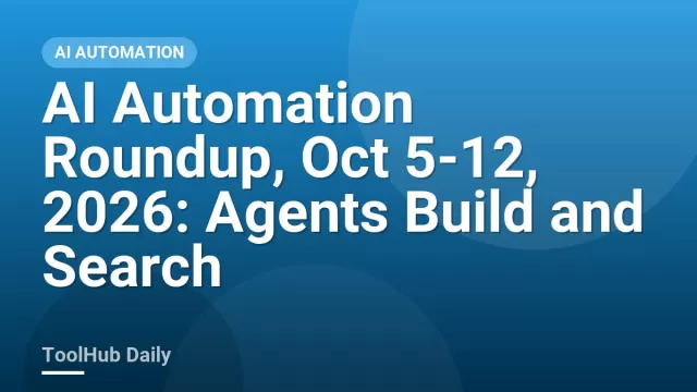AI Automation Roundup, Oct 5-12, 2026: Agents Build and Search
