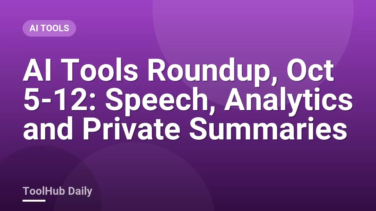 AI Tools Roundup, Oct 5-12: Speech, Analytics and Private Summaries