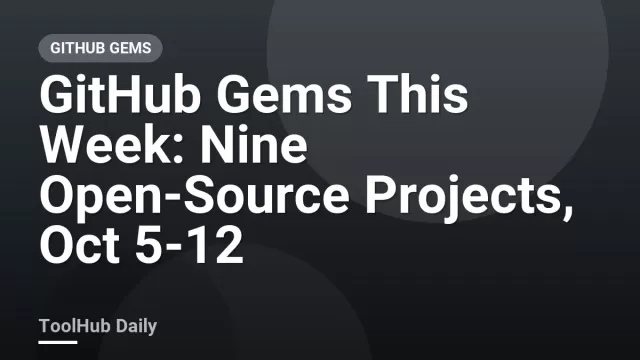 GitHub Gems This Week: Nine Open-Source Projects, Oct 5-12